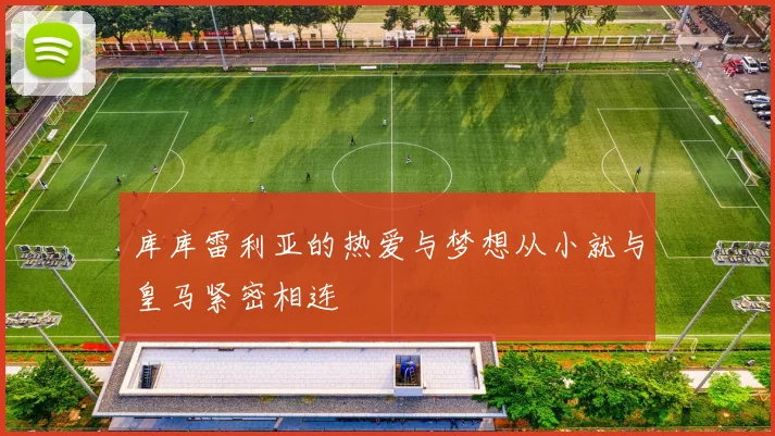 库库雷利亚的热爱与梦想从小就与皇马紧密相连