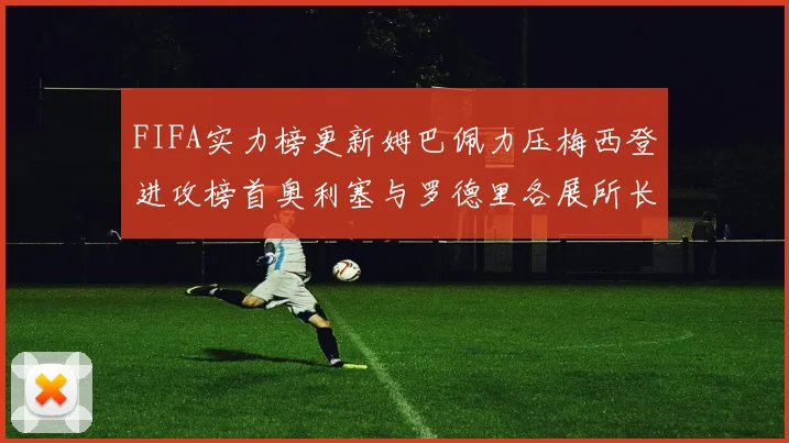 FIFA实力榜更新姆巴佩力压梅西登进攻榜首奥利塞与罗德里各展所长